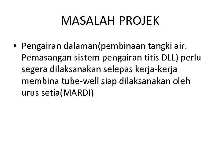 MASALAH PROJEK • Pengairan dalaman(pembinaan tangki air. Pemasangan sistem pengairan titis DLL) perlu segera