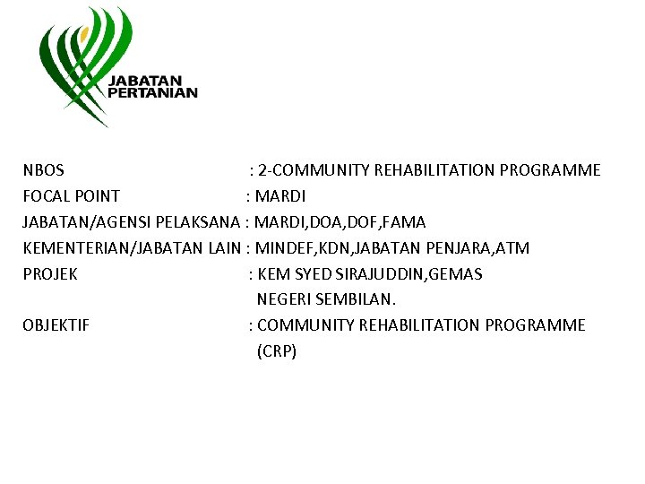 NBOS : 2 -COMMUNITY REHABILITATION PROGRAMME FOCAL POINT : MARDI JABATAN/AGENSI PELAKSANA : MARDI,