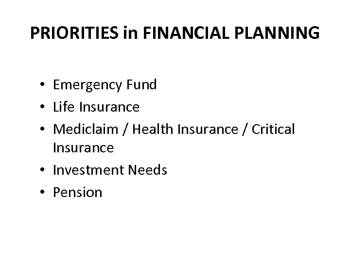 PRIORITIES in FINANCIAL PLANNING • Emergency Fund • Life Insurance • Mediclaim / Health