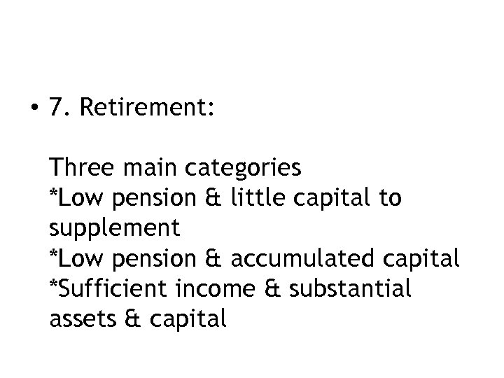  • 7. Retirement: Three main categories *Low pension & little capital to supplement
