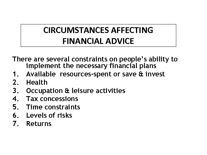 CIRCUMSTANCES AFFECTING FINANCIAL ADVICE There are several constraints on people’s ability to implement the