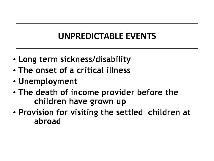 UNPREDICTABLE EVENTS • Long term sickness/disability • The onset of a critical illness •