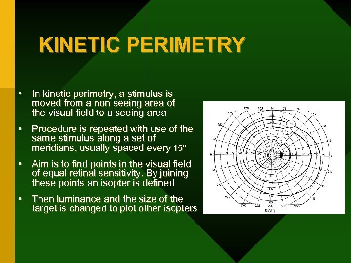 KINETIC PERIMETRY • In kinetic perimetry, a stimulus is moved from a non seeing