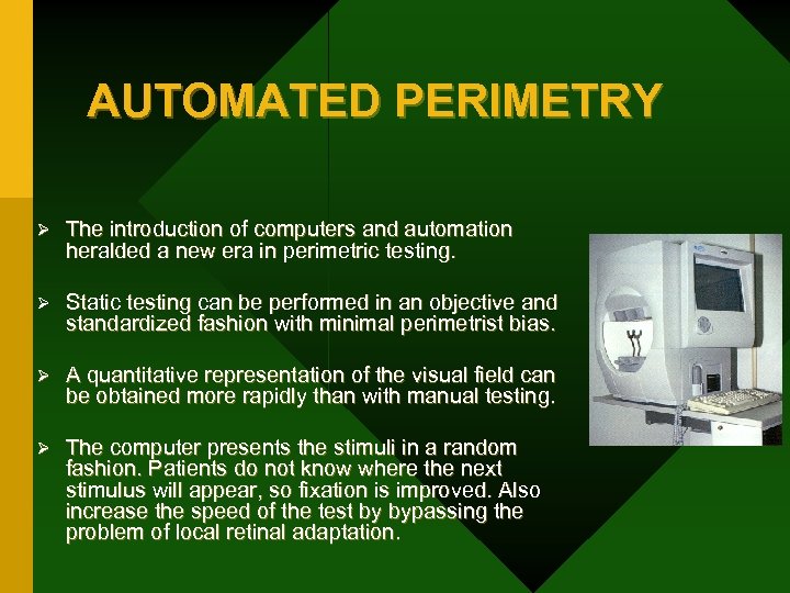 AUTOMATED PERIMETRY Ø The introduction of computers and automation heralded a new era in