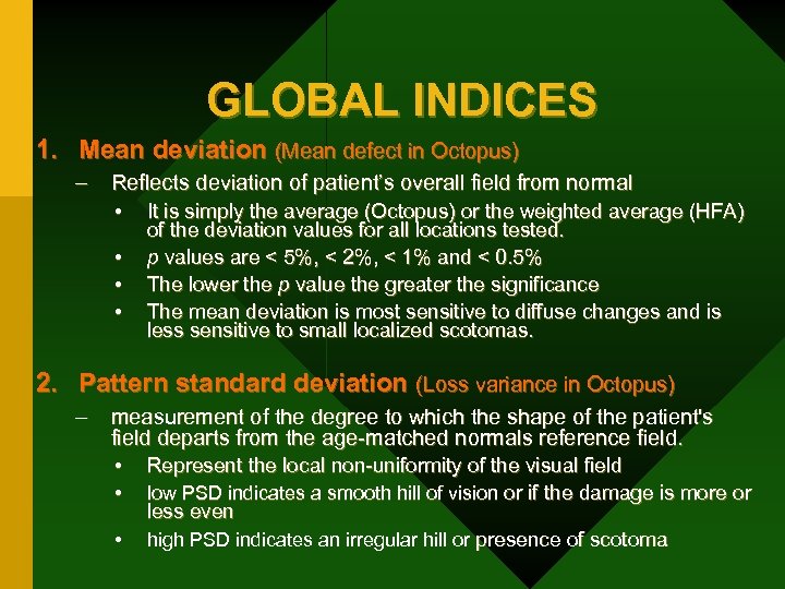 GLOBAL INDICES 1. Mean deviation (Mean defect in Octopus) – Reflects deviation of patient’s