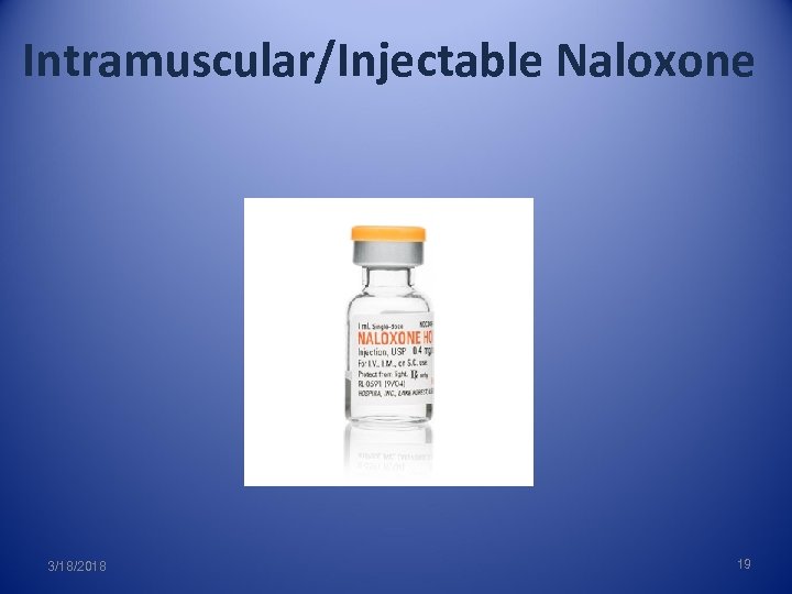 Intramuscular/Injectable Naloxone 3/18/2018 19 