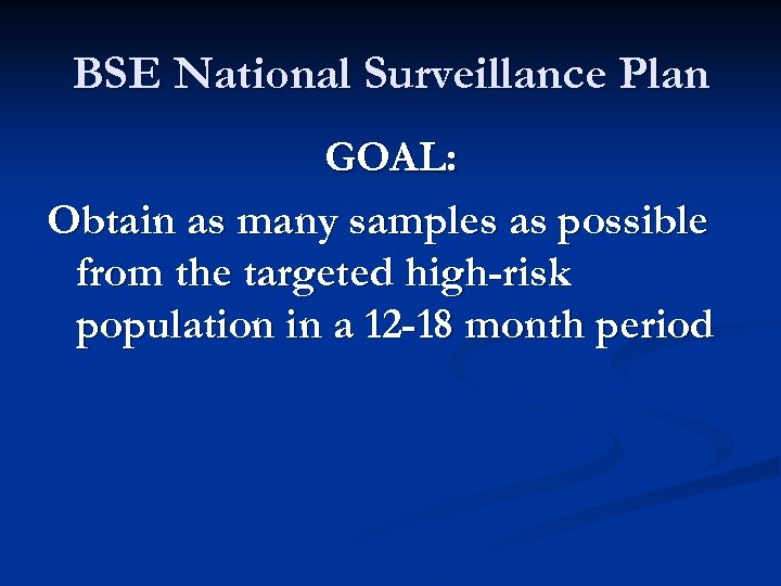 BSE National Surveillance Plan GOAL: Obtain as many samples as possible from the targeted
