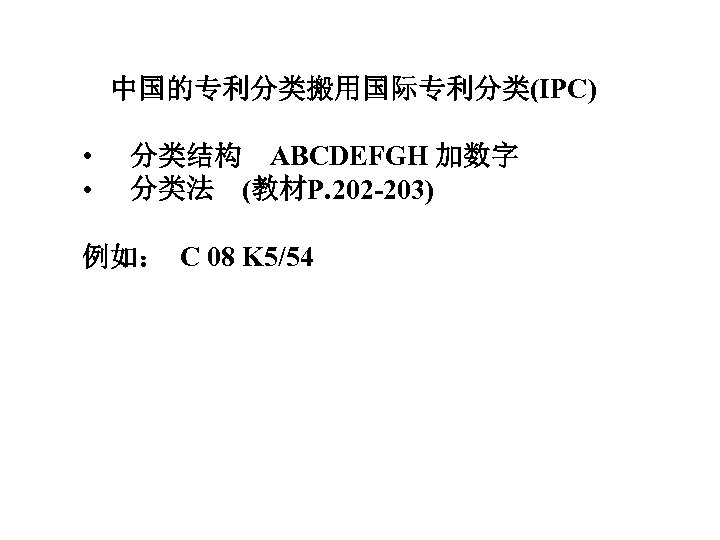  中国的专利分类搬用国际专利分类(IPC) • • 分类结构 ABCDEFGH 加数字 分类法 (教材P. 202 -203) 例如： C 08