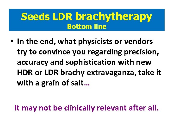Seeds LDR brachytherapy Bottom line • In the end, what physicists or vendors try