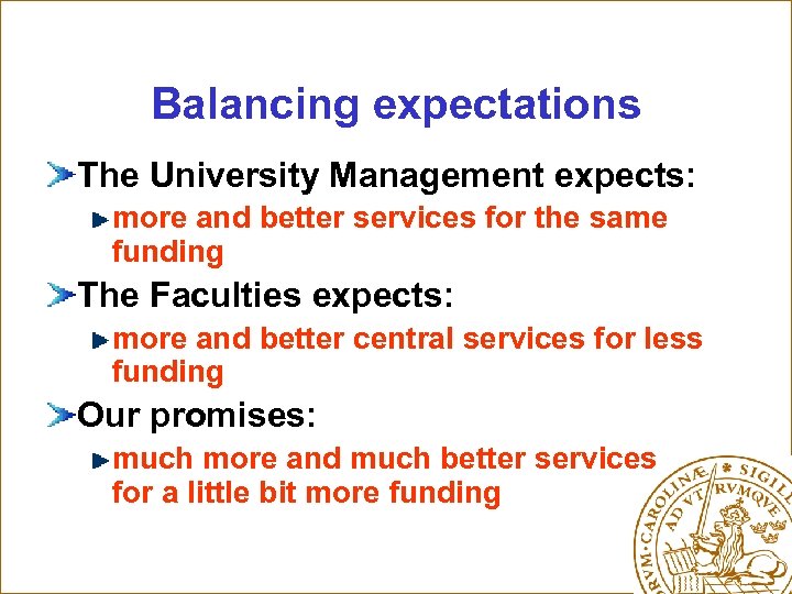 Balancing expectations The University Management expects: more and better services for the same funding