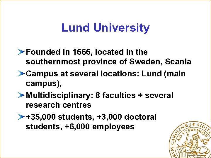 Lund University Founded in 1666, located in the southernmost province of Sweden, Scania Campus