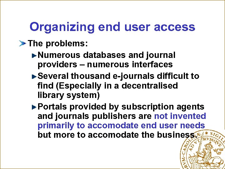 Organizing end user access The problems: Numerous databases and journal providers – numerous interfaces