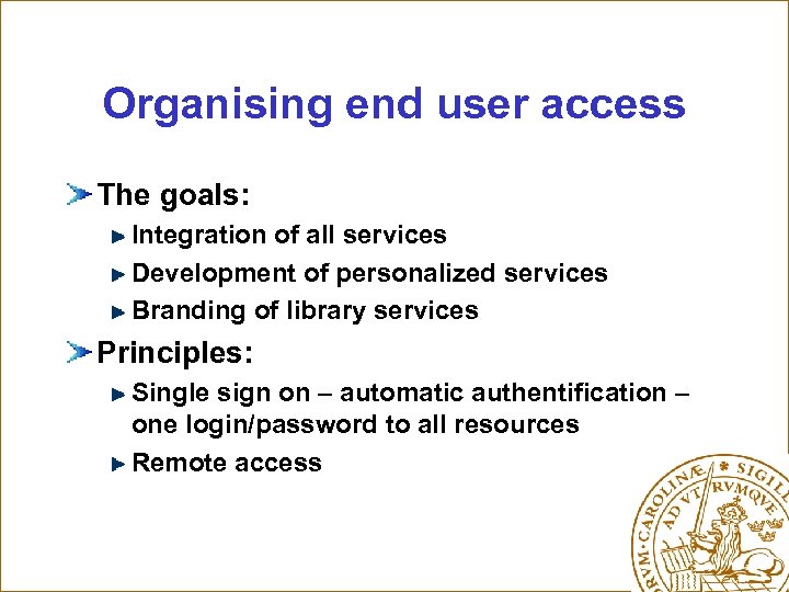 Organising end user access The goals: Integration of all services Development of personalized services