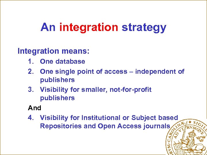 An integration strategy Integration means: 1. One database 2. One single point of access