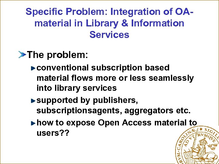 Specific Problem: Integration of OAmaterial in Library & Information Services The problem: conventional subscription