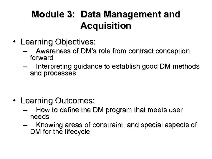 Module 3: Data Management and Acquisition • Learning Objectives: – Awareness of DM’s role