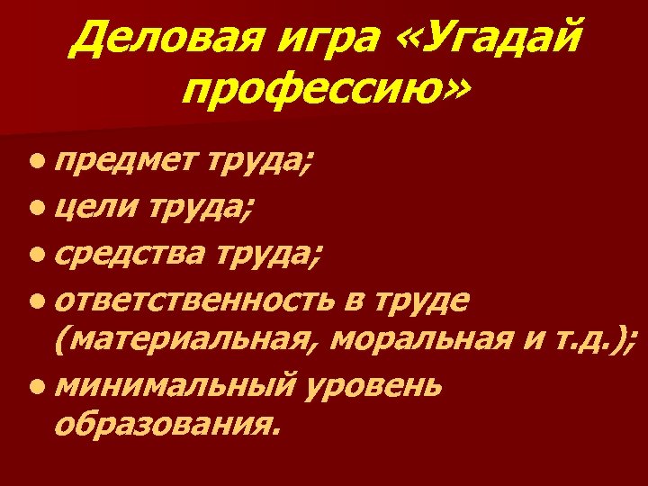 Деловая игра «Угадай профессию» l предмет труда; l цели труда; l средства труда; l