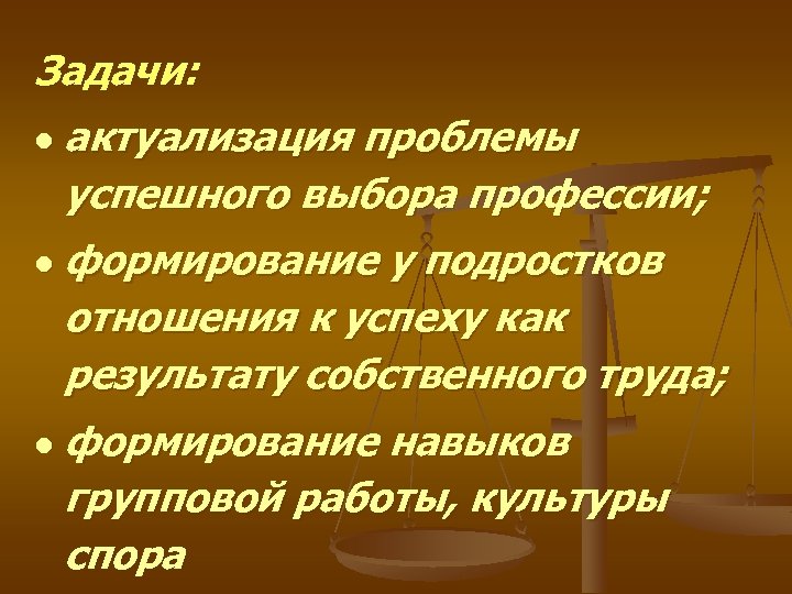 Задачи: l l l актуализация проблемы успешного выбора профессии; формирование у подростков отношения к