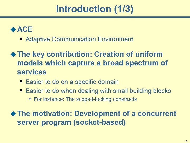 Introduction (1/3) u ACE § Adaptive Communication Environment u The key contribution: Creation of