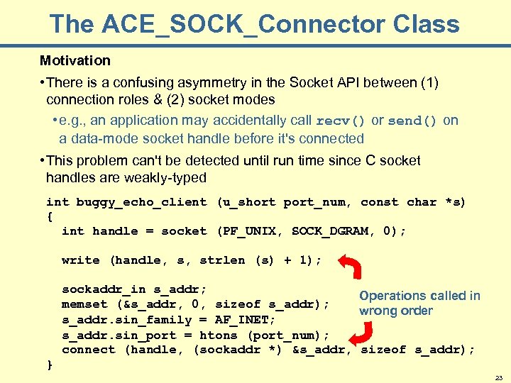 The ACE_SOCK_Connector Class Motivation • There is a confusing asymmetry in the Socket API