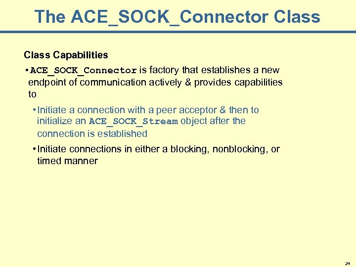 The ACE_SOCK_Connector Class Capabilities • ACE_SOCK_Connector is factory that establishes a new endpoint of