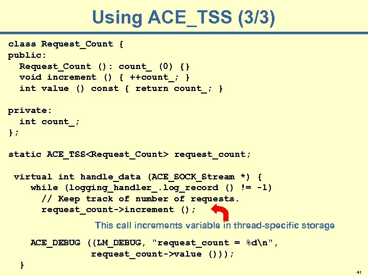 Using ACE_TSS (3/3) class Request_Count { public: Request_Count (): count_ (0) {} void increment