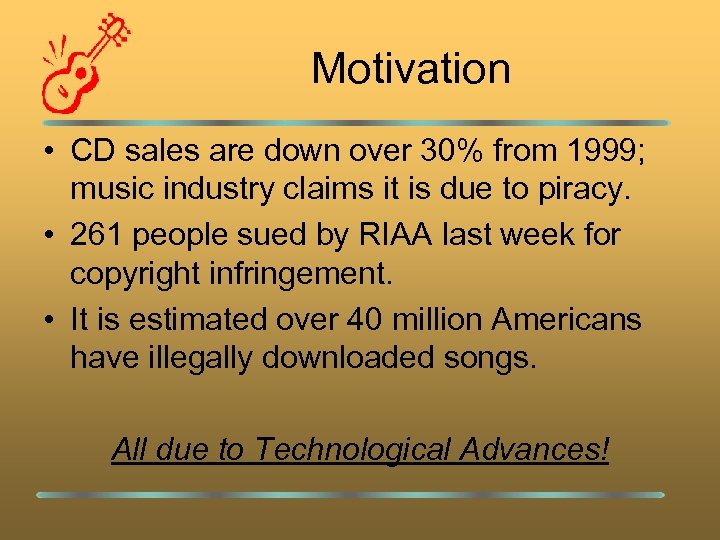 Motivation • CD sales are down over 30% from 1999; music industry claims it