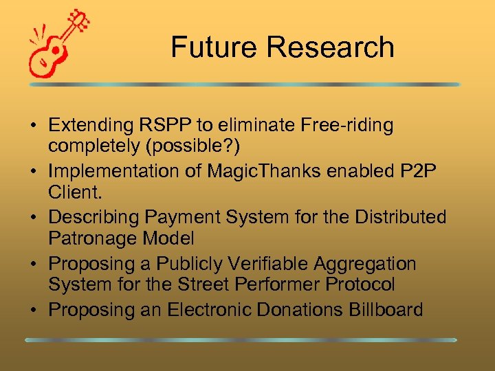 Future Research • Extending RSPP to eliminate Free-riding completely (possible? ) • Implementation of