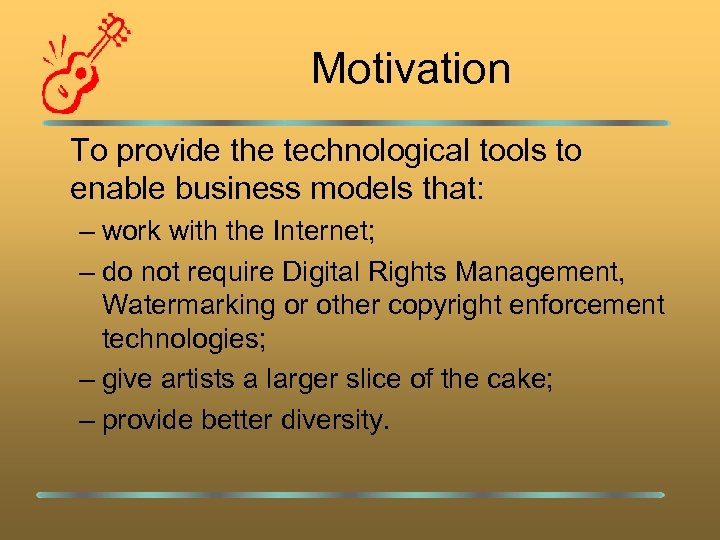 Motivation To provide the technological tools to enable business models that: – work with