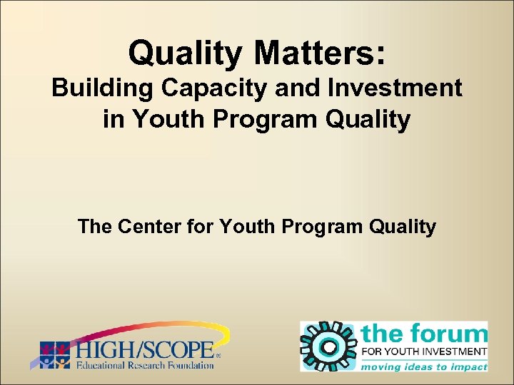 Quality Matters: Building Capacity and Investment in Youth Program Quality The Center for Youth