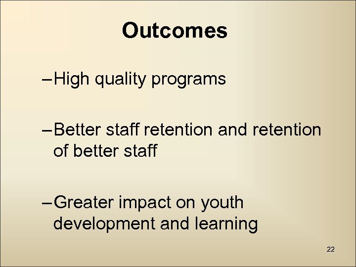 Outcomes – High quality programs – Better staff retention and retention of better staff