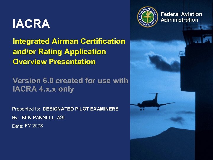 IACRA Integrated Airman Certification and/or Rating Application Overview Presentation Version 6. 0 created for