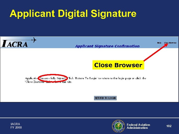 Applicant Digital Signature Close Browser IACRA FY 2008 Federal Aviation Administration 102 
