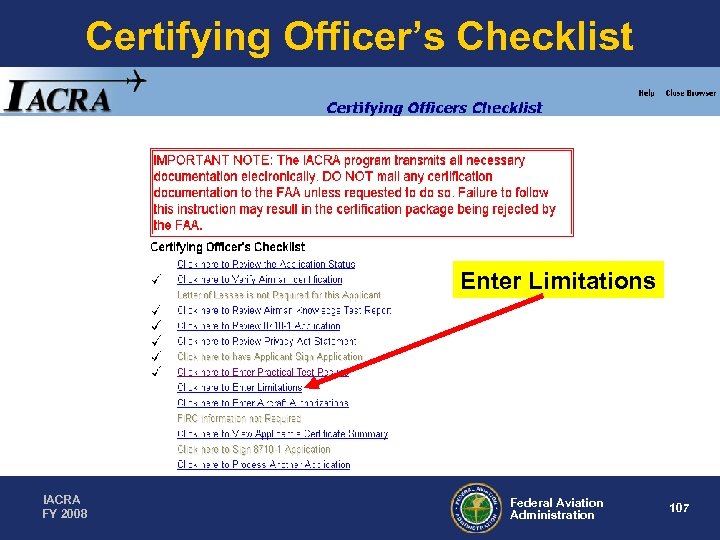Certifying Officer’s Checklist Enter Limitations IACRA FY 2008 Federal Aviation Administration 107 