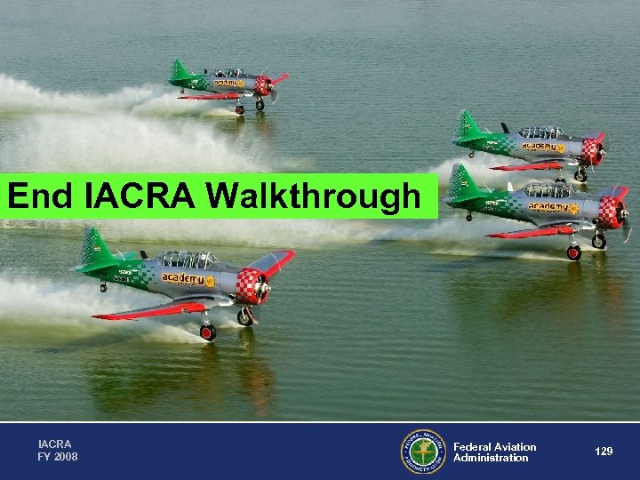 End IACRA Walkthrough IACRA FY 2008 Federal Aviation Administration 129 