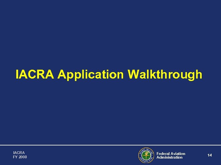 IACRA Application Walkthrough IACRA FY 2008 Federal Aviation Administration 14 