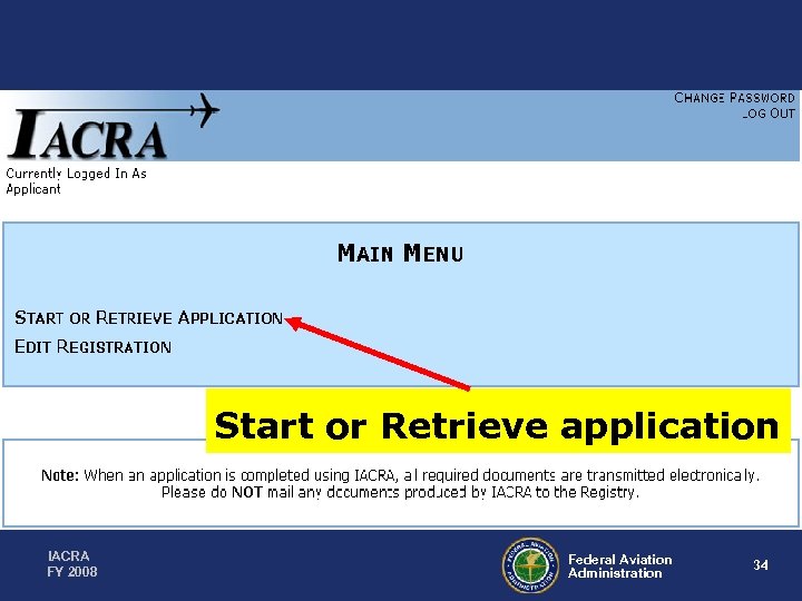 Start or Retrieve application IACRA FY 2008 Federal Aviation Administration 34 
