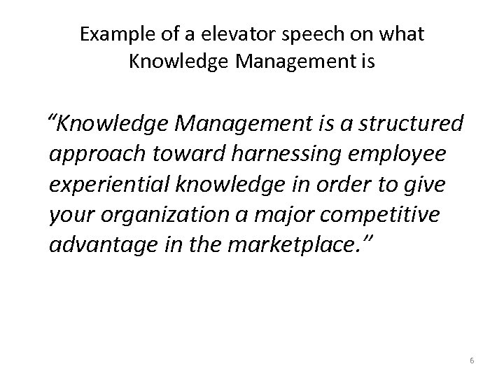Example of a elevator speech on what Knowledge Management is “Knowledge Management is a