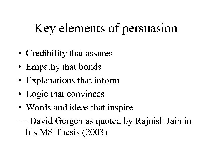 Key elements of persuasion • Credibility that assures • Empathy that bonds • Explanations