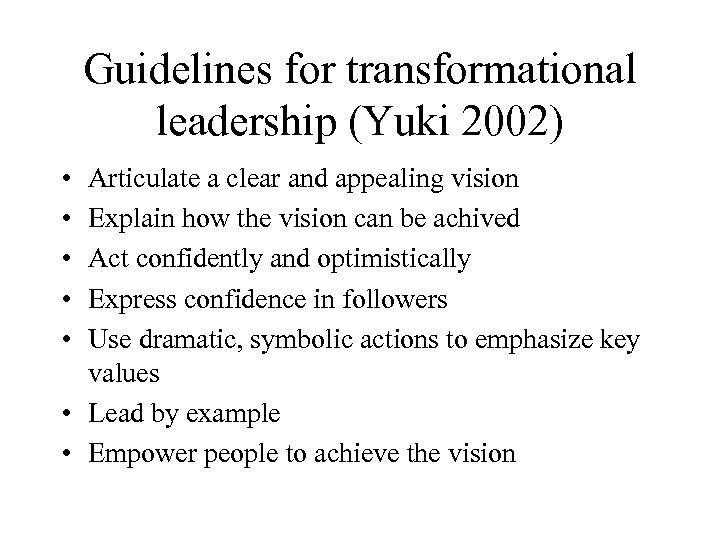 Guidelines for transformational leadership (Yuki 2002) • • • Articulate a clear and appealing