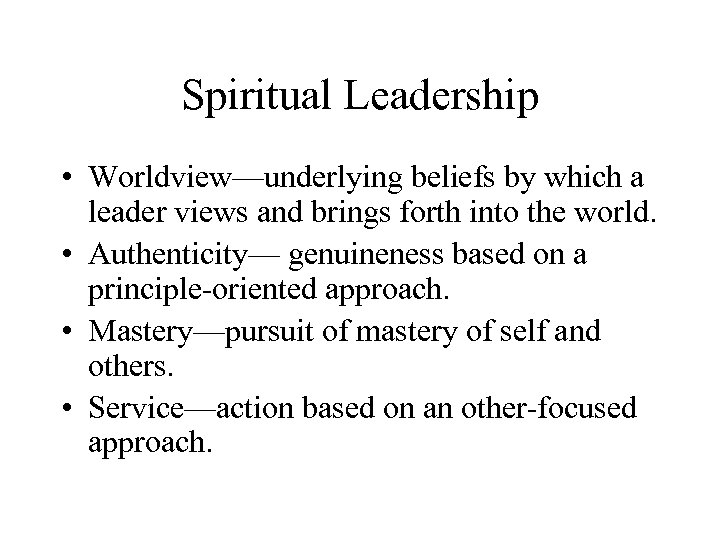 Spiritual Leadership • Worldview—underlying beliefs by which a leader views and brings forth into