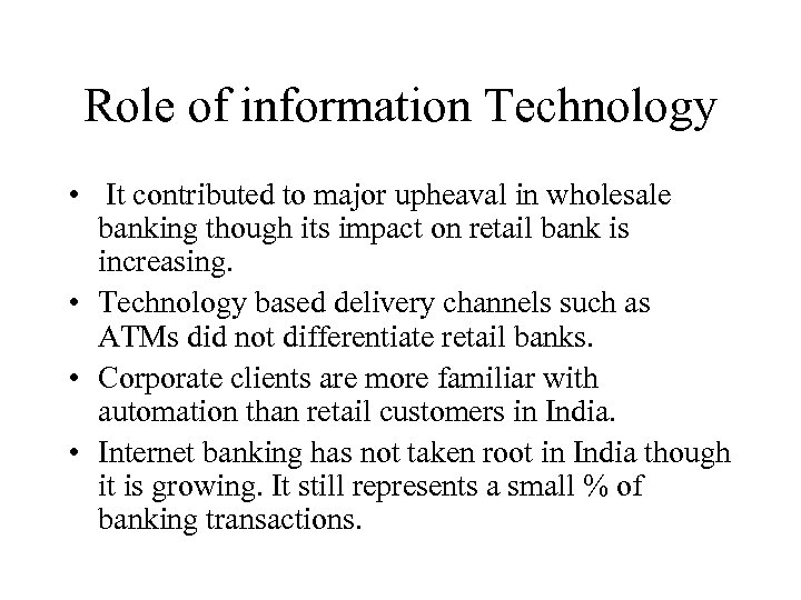 Role of information Technology • It contributed to major upheaval in wholesale banking though