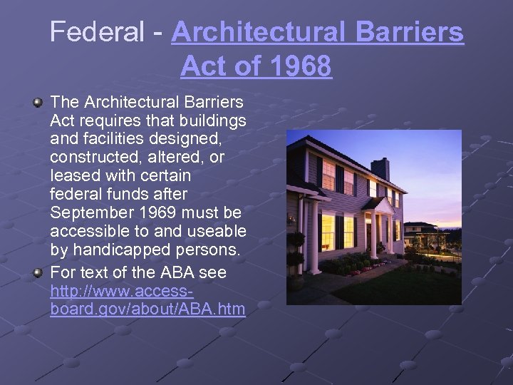 Federal - Architectural Barriers Act of 1968 The Architectural Barriers Act requires that buildings