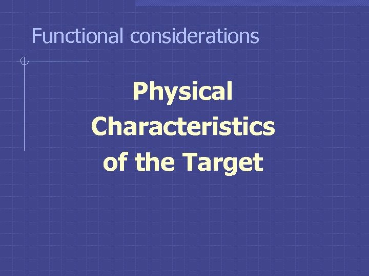 Functional considerations Physical Characteristics of the Target 