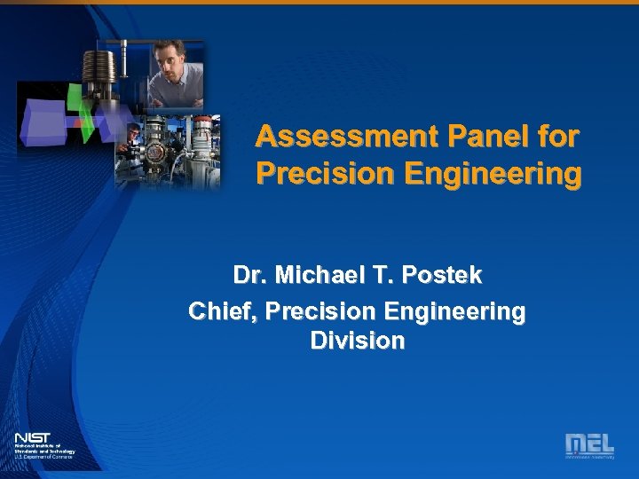Assessment Panel for Precision Engineering Dr. Michael T. Postek Chief, Precision Engineering Division Precision