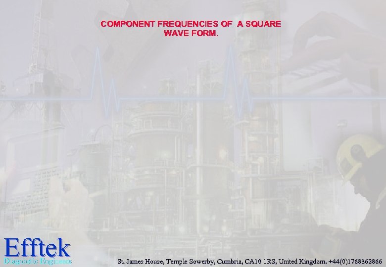 COMPONENT FREQUENCIES OF A SQUARE WAVE FORM. Efftek Diagnostic Engineers St. James House, Temple