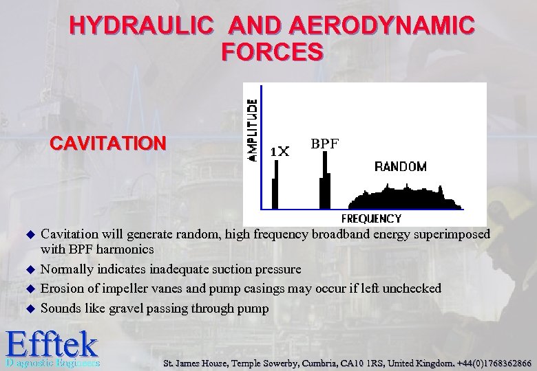 HYDRAULIC AND AERODYNAMIC FORCES CAVITATION u u Cavitation will generate random, high frequency broadband