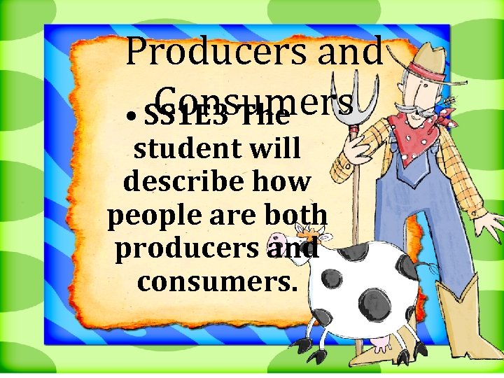 Producers and Consumers • SS 1 E 3 The student will describe how people