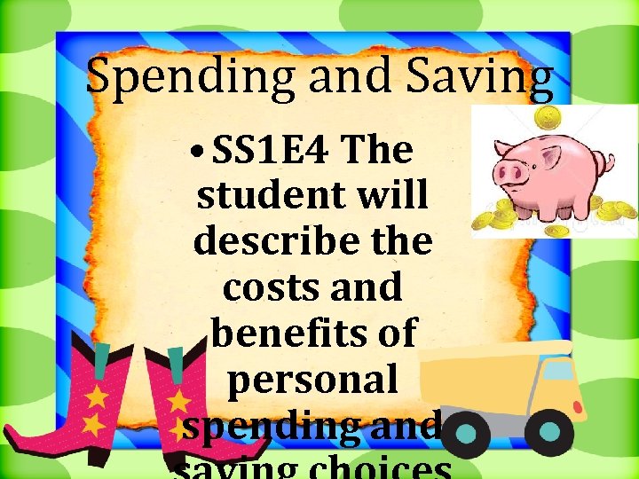 Spending and Saving • SS 1 E 4 The student will describe the costs