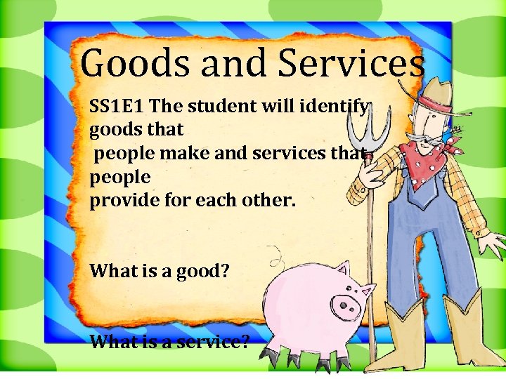 Goods and Services SS 1 E 1 The student will identify goods that people